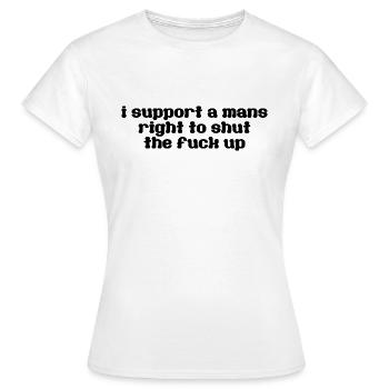 i support a mans right to shut the fuck up - Frauen T-Shirt - Weiß - Vorne - AI Model Female 172 dark (172cm)