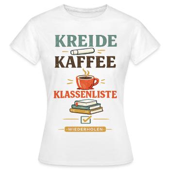 Kreide Kaffee Klassenliste Lehrerspruch Alltag - Frauen T-Shirt - Weiß - Vorne - AI Model Female 172 dark (172cm)