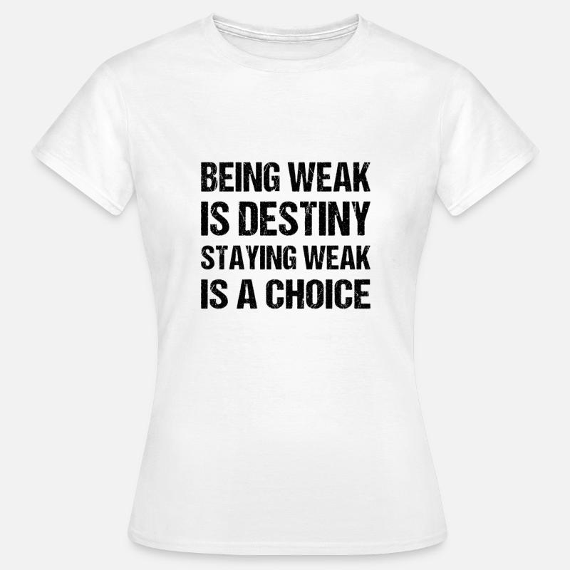 Being weak is destiny but staying weak is a choice - Women's T-Shirt - white