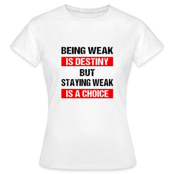 Being weak is destiny but staying weak is a choice - Women's T-Shirt - white - Front - AI Model Female 172 dark (172cm)