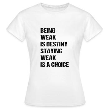 Being weak is destiny but staying weak is a choice - Women's T-Shirt - white - Front - AI Model Female 172 dark (172cm)