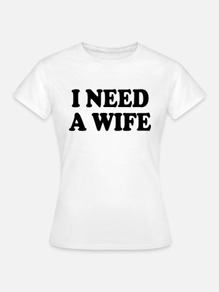I need a wife - Camiseta mujer - blanco
