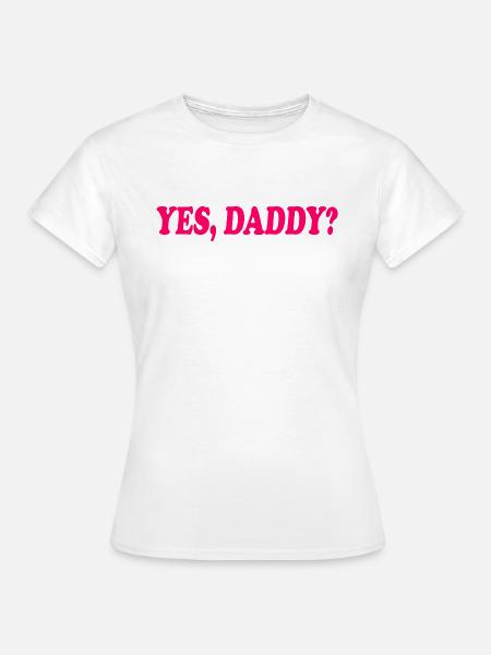 Yes daddy - Frauen T-Shirt - Weiß