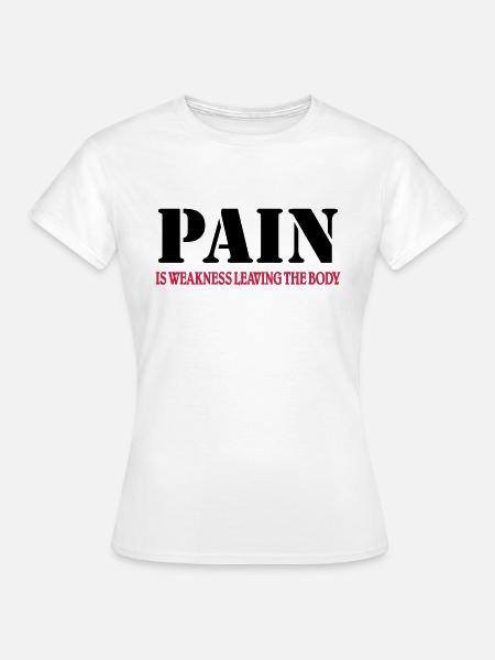 Pain is weakness leaving the Body - Dame-T-shirt - hvid