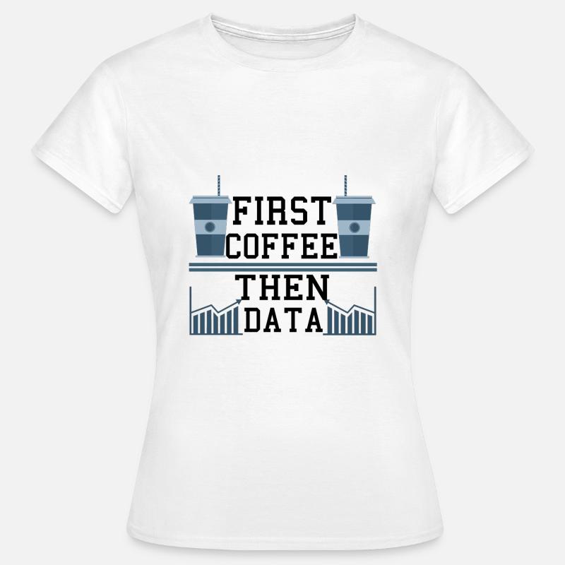 Computer Humor Frist Kaffee dann Datenprogrammierer - Frauen T-Shirt - Weiß