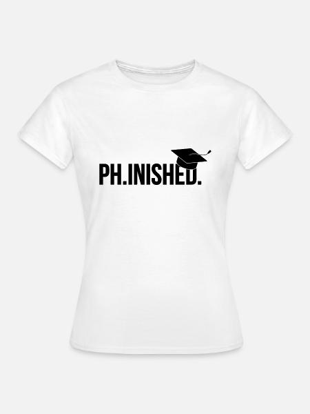 Phinished Finished Phd Abschluss Geschenk - Frauen T-Shirt - Weiß