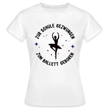 ZUR SCHULE GEZWUNGEN ZUM BALLETT GEBOREN Tänzerin - Frauen T-Shirt - Weiß - Vorne - AI Model Female 172 dark (172cm)