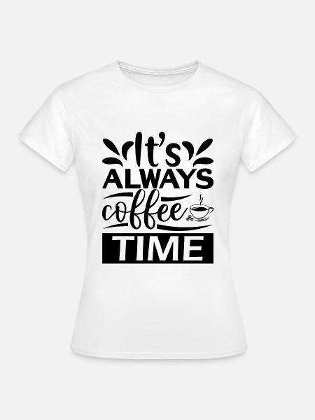It's Always Coffee Time - Frauen T-Shirt - Weiß