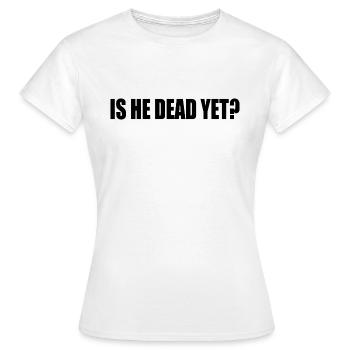 is he dead yet - T-shirt Femme - blanc - Devant - AI Model Female 172 dark (172cm)