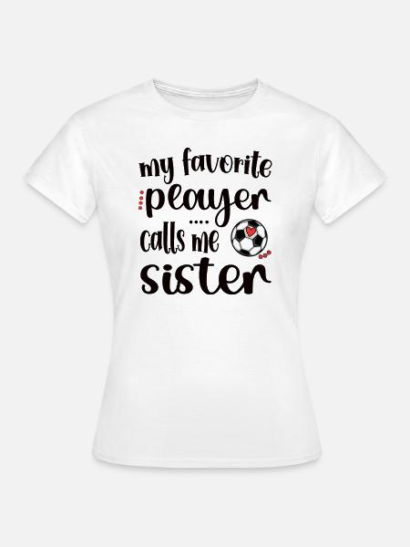 Stolze Fußball Schwester Von Fußballspieler - Frauen T-Shirt - Weiß