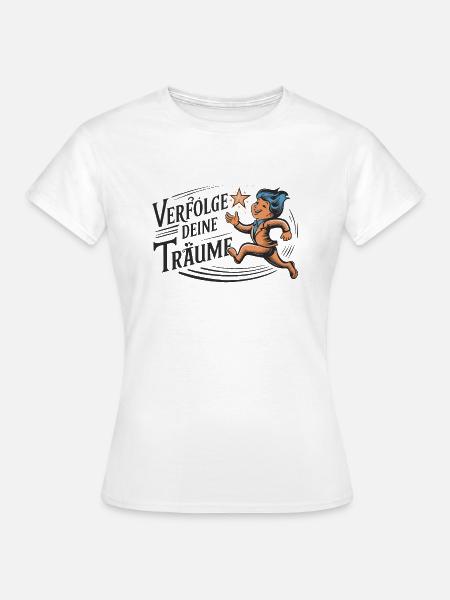 Verfolge deine Träume - Frauen T-Shirt - Weiß