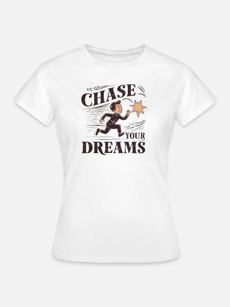 Verfolge deine Träume - Frauen T-Shirt - Weiß