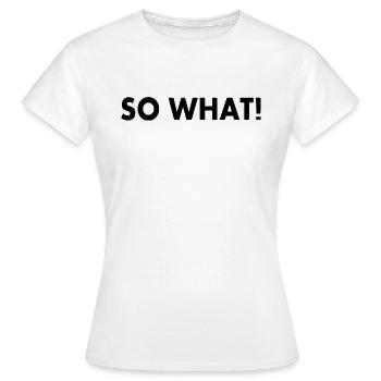 So what - Women's T-Shirt - white - Front - AI Model Female 172 dark (172cm)