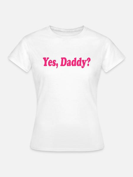 Yes daddy - Frauen T-Shirt - Weiß