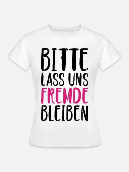 Bitte lass uns Fremde bleiben - Frauen T-Shirt - Weiß