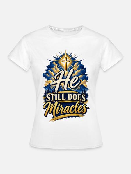 He Still Does Miracles – Christlicher Spruch - Frauen T-Shirt - Weiß