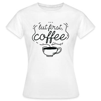 …But First, Coffee - Women's T-Shirt - white - Front - AI Model Female 172 dark (172cm)