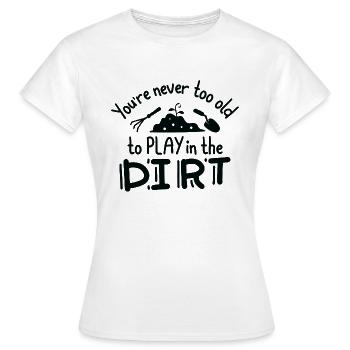 Du bist nie zu alt, um im Dreck zu spielen - Frauen T-Shirt - Weiß - Vorne - AI Model Female 172 dark (172cm)