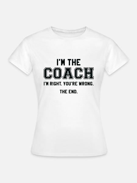 Ich bin der Coach - Frauen T-Shirt - Weiß