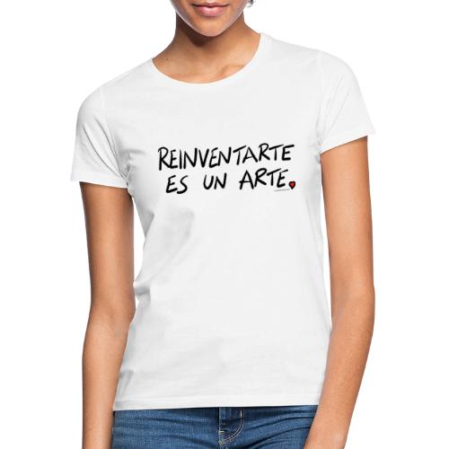 Reinventarte es un arte - Camiseta mujer