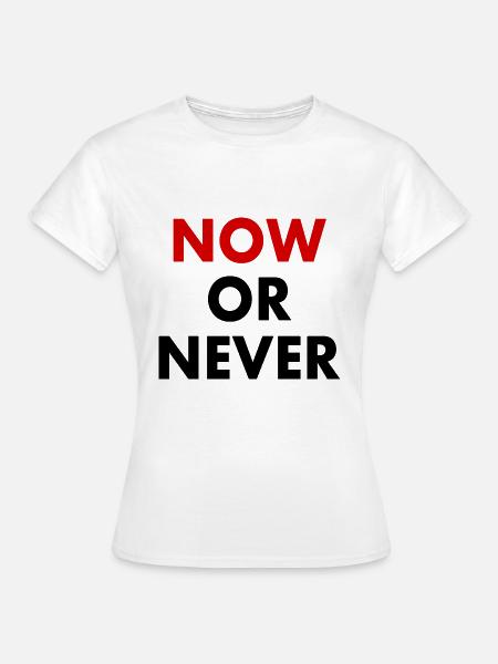 Now or never - Frauen T-Shirt - Weiß