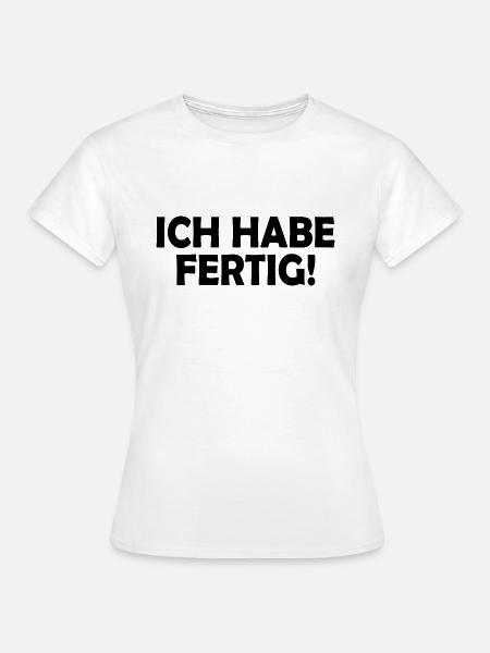Ich habe fertig - Frauen T-Shirt - Weiß