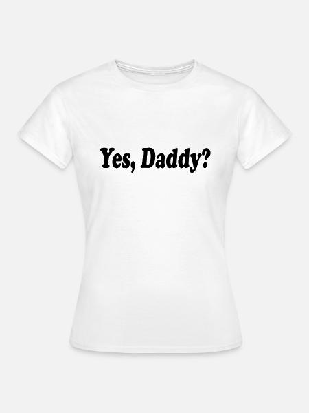 Yes daddy - Frauen T-Shirt - Weiß