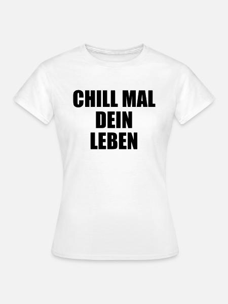Chill Mal Dein Leben - Frauen T-Shirt - Weiß