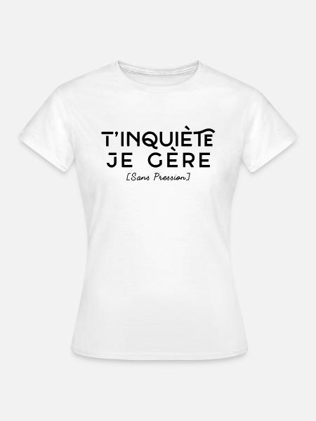 T'inquiète je Gère - Sans Pression - T-shirt Femme - blanc