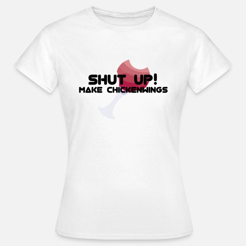 SHUT UP! MAKE CHICKENWINGS - Women's T-Shirt - white