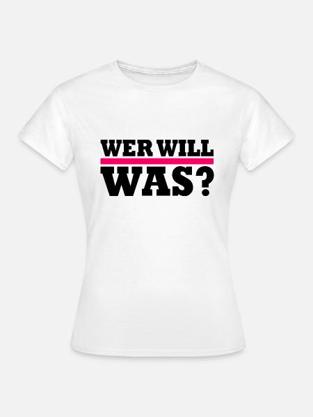 Wer will was - Frauen T-Shirt - Weiß