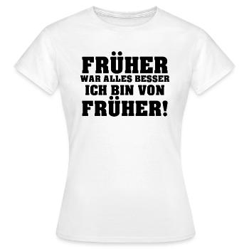Früher War Alles Besser Ich Bin Von Früher! - Frauen T-Shirt - Weiß - Vorne - AI Model Female 172 dark (172cm)