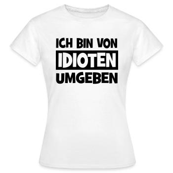 Ich bin von Idioten umgeben - Frauen T-Shirt - Weiß - Vorne - AI Model Female 172 dark (172cm)