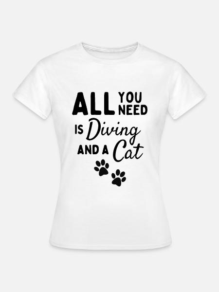 Alles, was Sie brauchen, ist Tauchen und eine Katze. - Frauen T-Shirt - Weiß