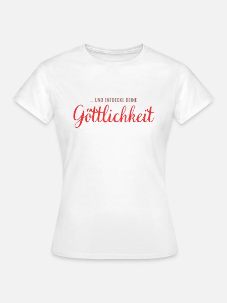... und entdecke deine Göttlichkeit - Frauen T-Shirt - Weiß