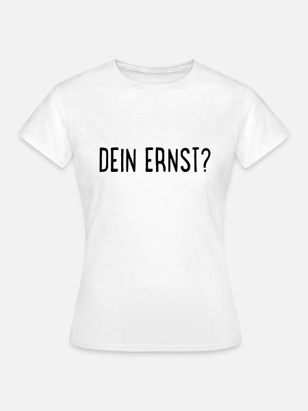 Dein Ernst? - Frauen T-Shirt - Weiß