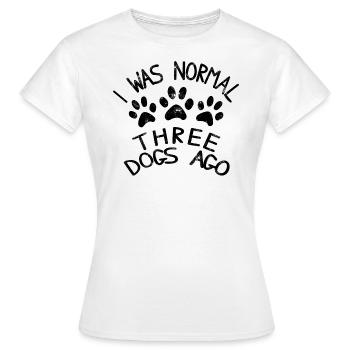 Ich war vor 3 Hunden normal - Frauen T-Shirt - Weiß - Vorne - AI Model Female 172 dark (172cm)