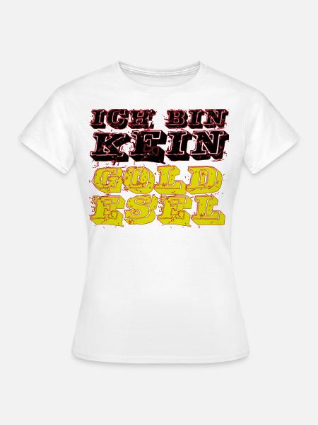 ich bin kein Goldesel - Frauen T-Shirt - Weiß