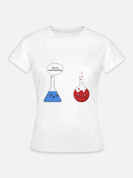You're overreacting Science T-Shirt Science Shirt - Frauen T-Shirt - Weiß