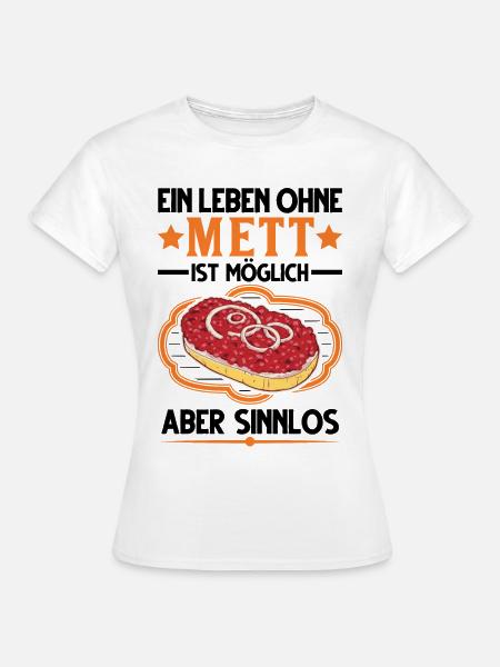 Ein Leben ohne Mett ist möglich Aber sinnlos - Frauen T-Shirt - Weiß