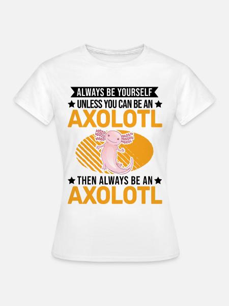 Always be yourself Axolotl - Frauen T-Shirt - Weiß