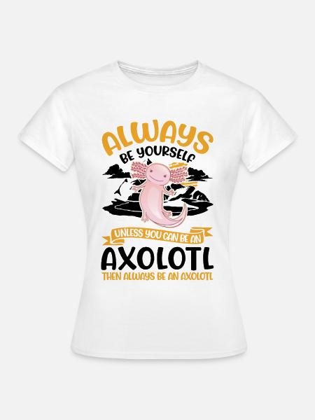Always be yourself Axolotl - Frauen T-Shirt - Weiß