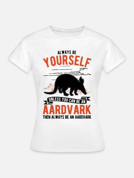 Always be yourself Aardvark Erdferkel - Frauen T-Shirt - Weiß