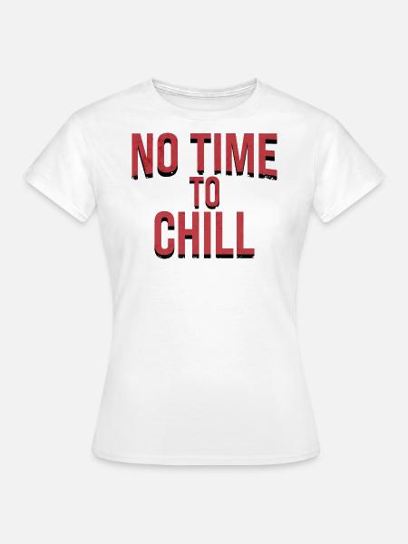 no time to chill - Frauen T-Shirt - Weiß