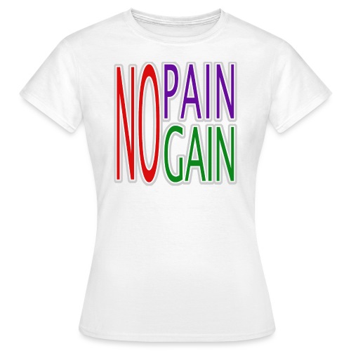 no pain no gain - Frauen T-Shirt