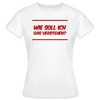 wie soll ich das verstehen? - Frauen T-Shirt - Weiß - Vorne - AI Model Female 172 dark (172cm)