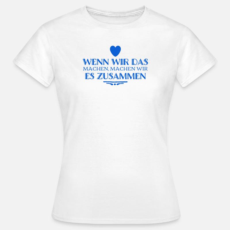 ich will es mit dir machen - Frauen T-Shirt - Weiß