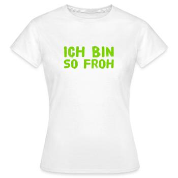 ich bin so froh - Frauen T-Shirt - Weiß - Vorne - AI Model Female 172 dark (172cm)