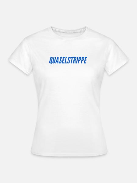 Quaselstrippe - Frauen T-Shirt - Weiß