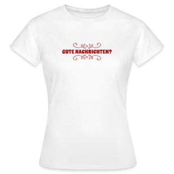 ich hoffe es gibt gute Nachrichten - Frauen T-Shirt - Weiß - Vorne - AI Model Female 172 dark (172cm)